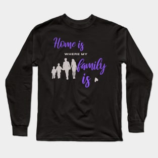 Home is where my family is Long Sleeve T-Shirt